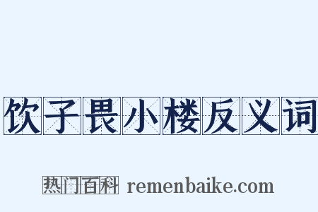 饮子畏小楼反义词是什么意思的图片
